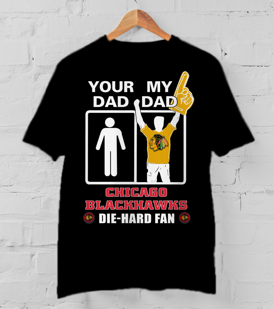 Your Dad My Dad Chicago Blackhawks Die-Hard Fan T-Shirt