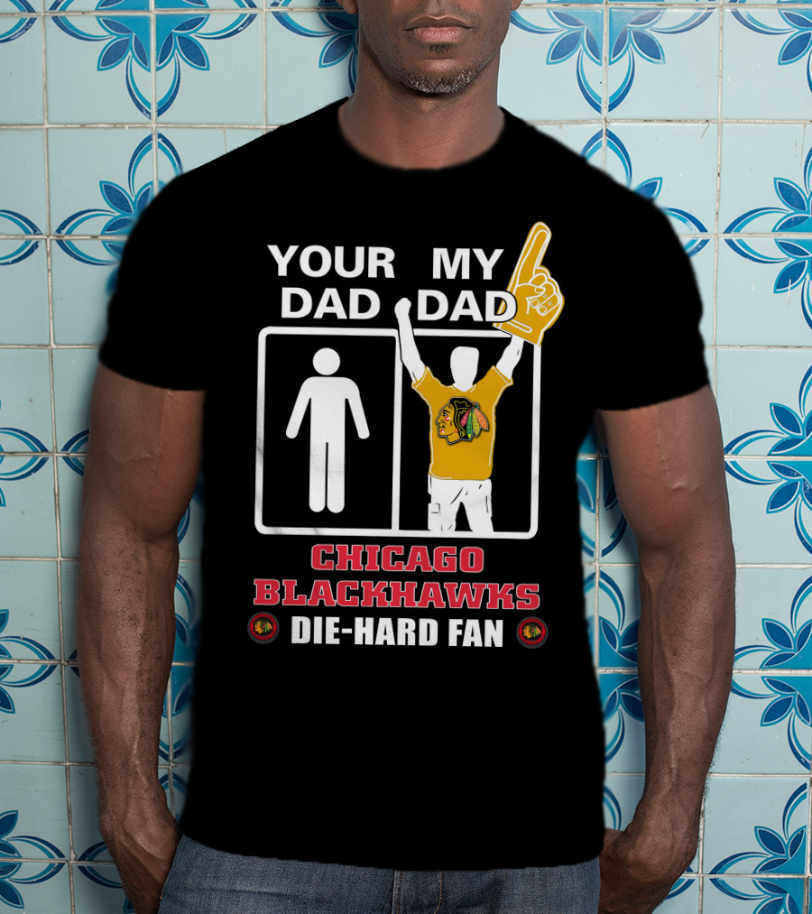 Your Dad My Dad Chicago Blackhawks Die-Hard Fan T-Shirt