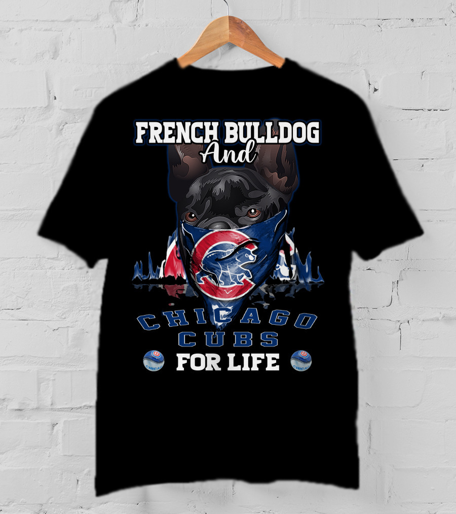 French Bulldog And Chicago Cubs For Life T-Shirt