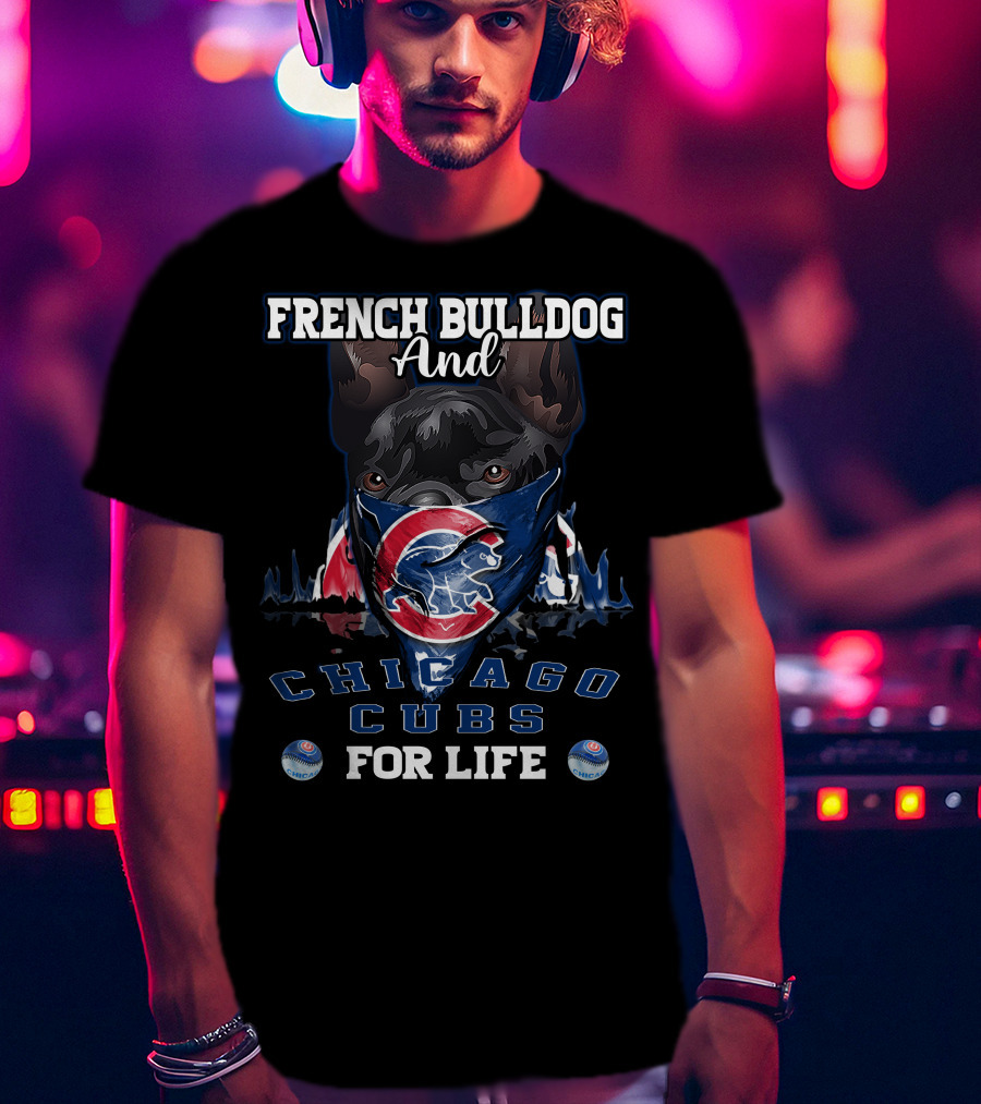 French Bulldog And Chicago Cubs For Life T-Shirt