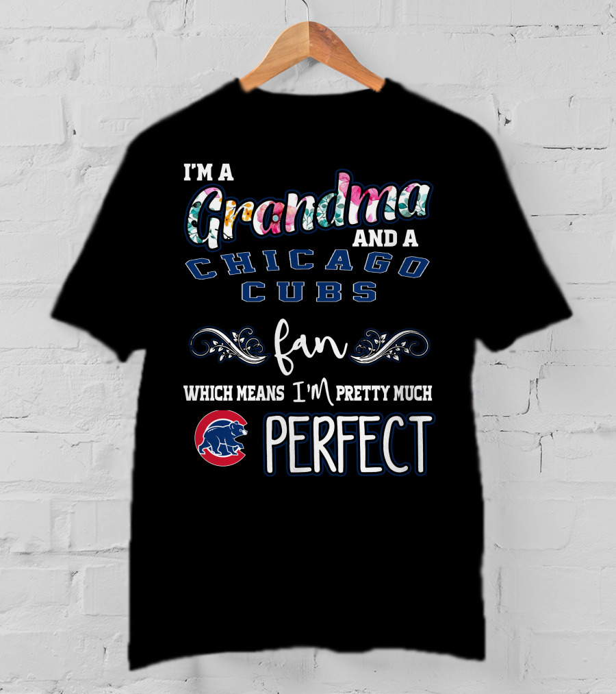 I'm A Grandma And A Chicago Cubs Fan Which Means I'm Pretty Much Perfect T-Shirt