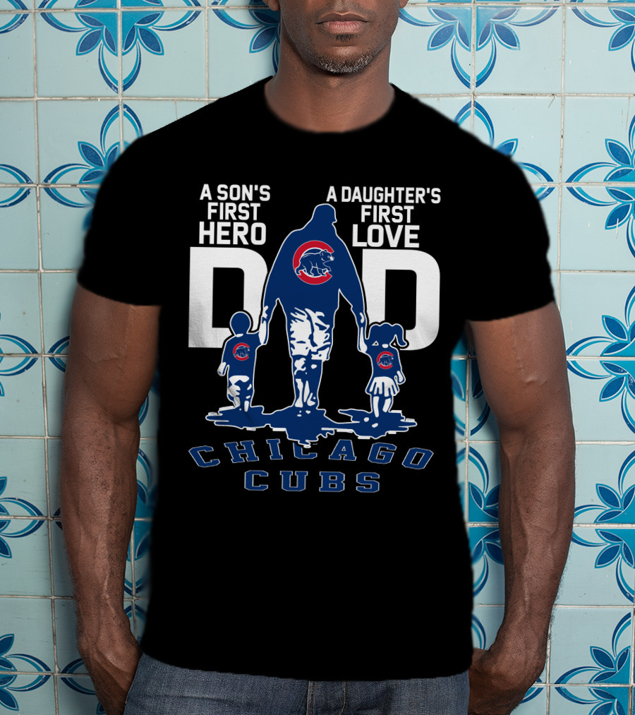 A Son's First Hero A Daughter's First Love Dad Chicago Cubs T-Shirt