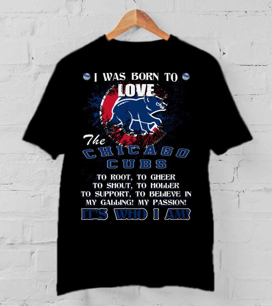 I Was Born To Love The Chicago Cubs It's Who I Am T-Shirt