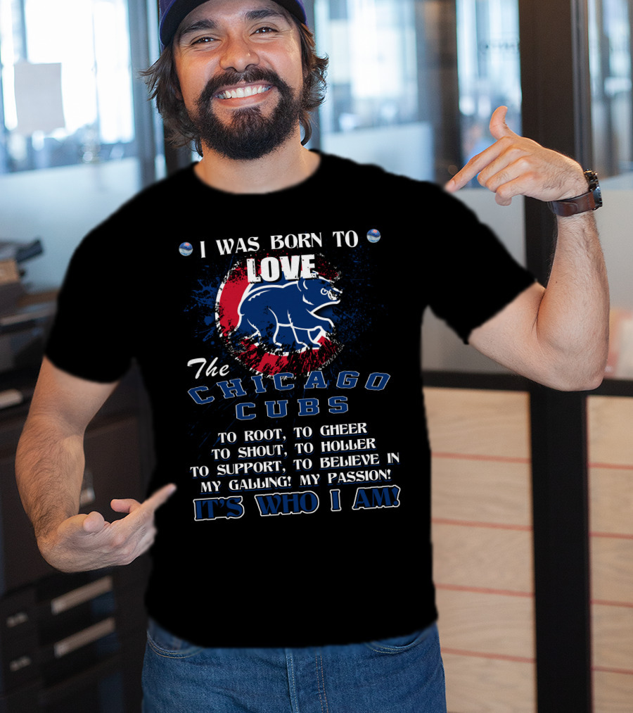 I Was Born To Love The Chicago Cubs It's Who I Am T-Shirt