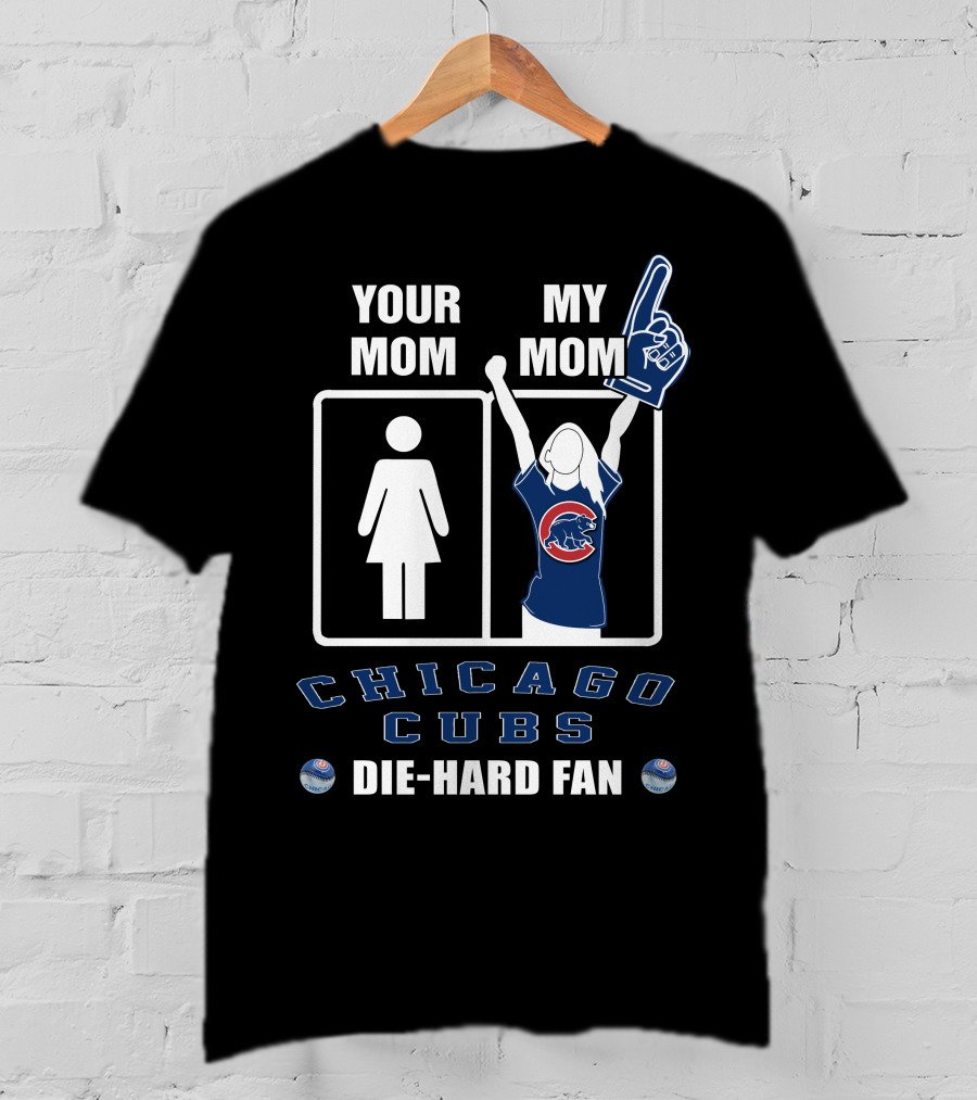 Your Mom My Mom Chicago Cubs Die-Hard Fan T-Shirt