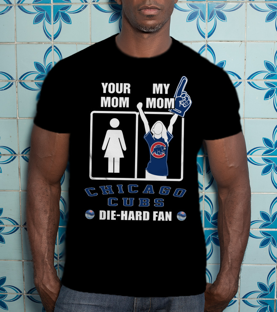 Your Mom My Mom Chicago Cubs Die-Hard Fan T-Shirt