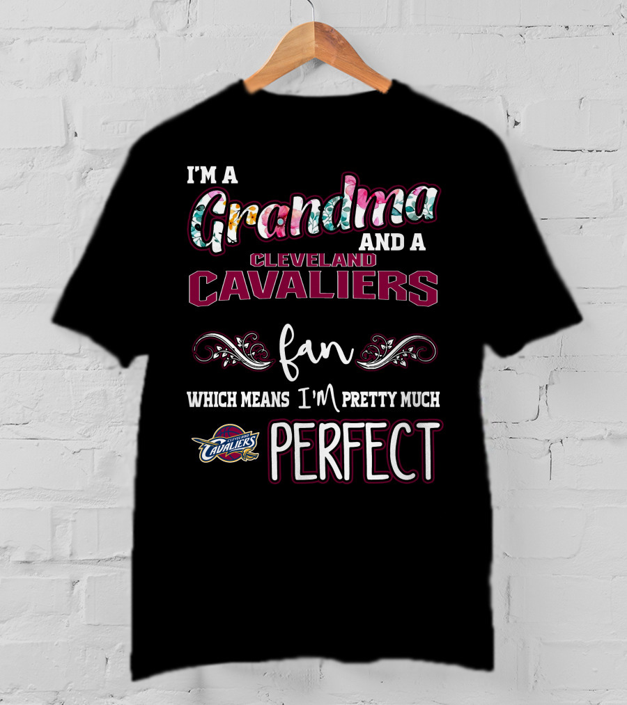 I'm A Grandma And A Cleveland Cavaliers Fan Which Means I'm Pretty Much Perfect T-Shirt