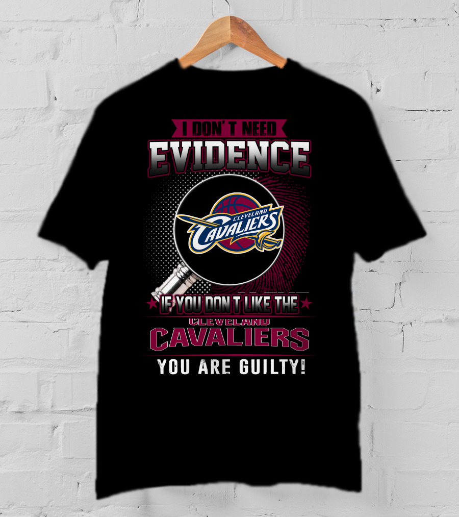 I Don't Need Evidence Cleveland Cavaliers You Are Guilty T-Shirt