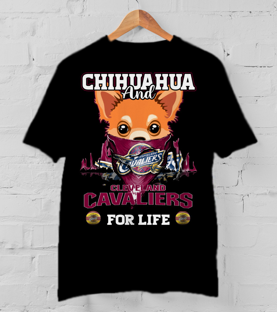 Chihuahua And Cleveland Cavaliers For Life T-Shirt