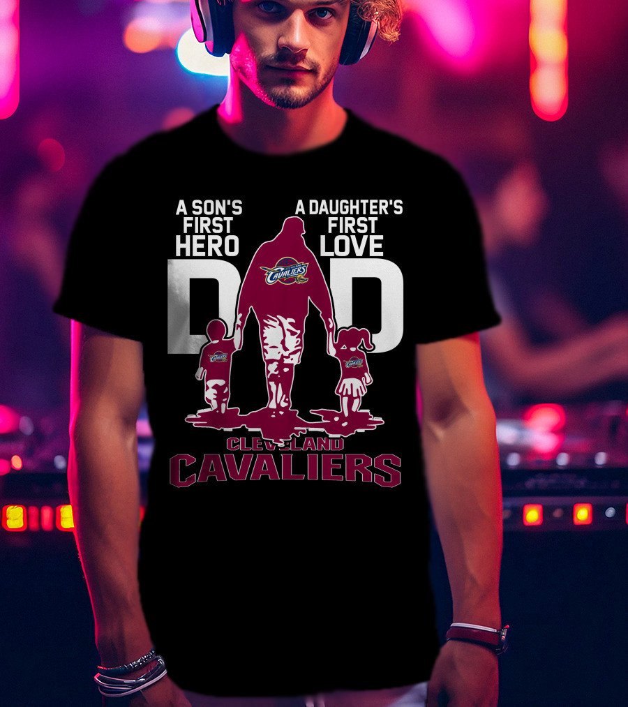 A Son's First Hero Dad A Daughter's First Love Cleveland Cavaliers T-Shirt