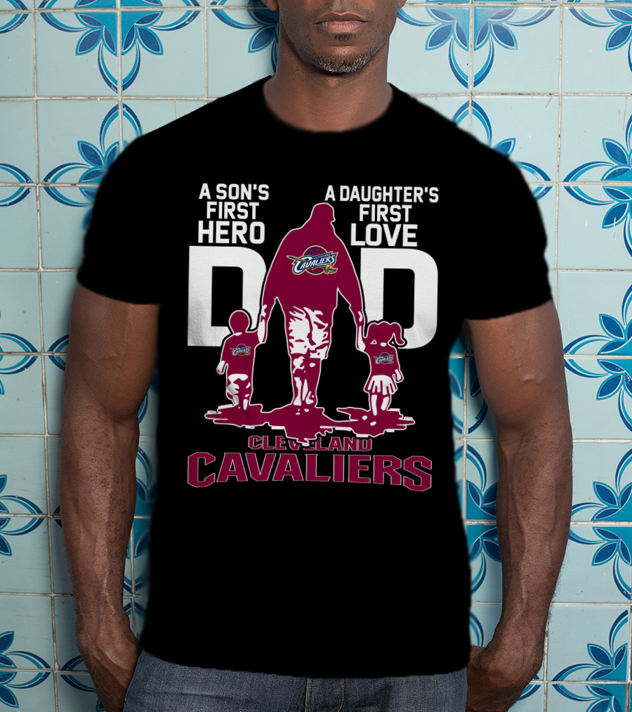 A Son's First Hero Dad A Daughter's First Love Cleveland Cavaliers T-Shirt
