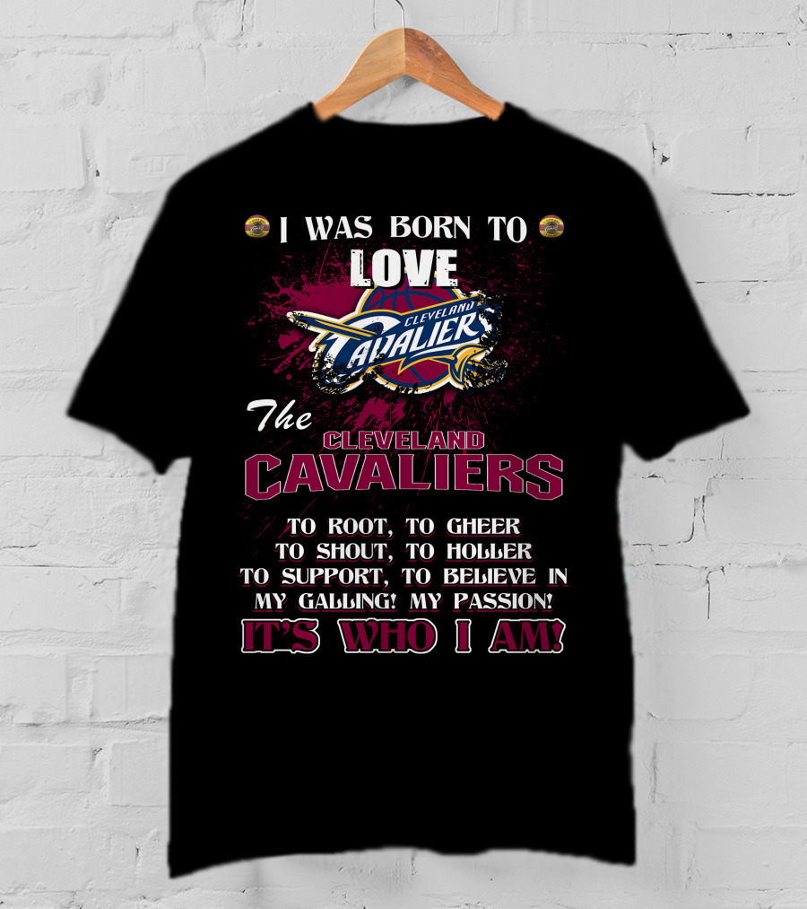 I Was Born To Love The Cleveland Cavaliers It's Who I Am T-Shirt