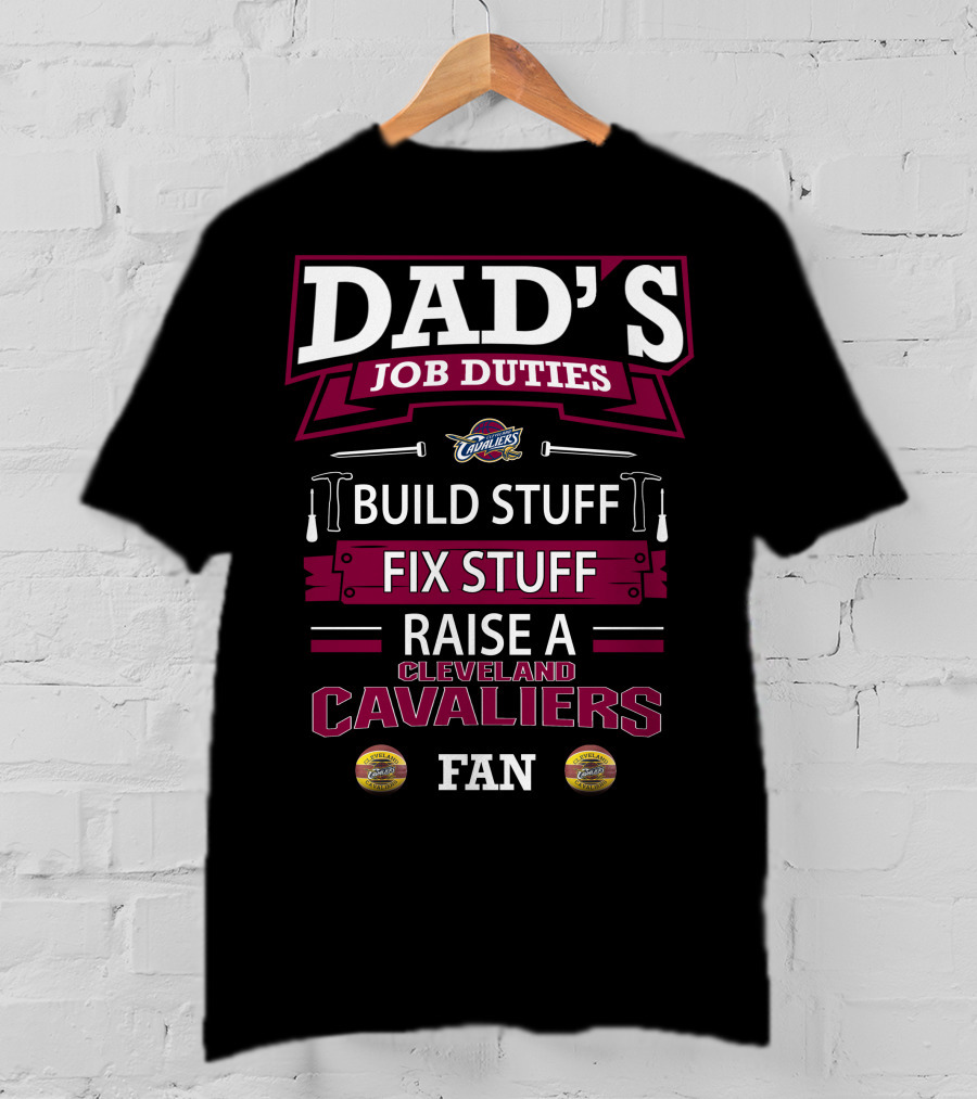 Dad's Job Duties Build Stuff Fix Stuff Raise A Cleveland Cavaliers Fan T-Shirt