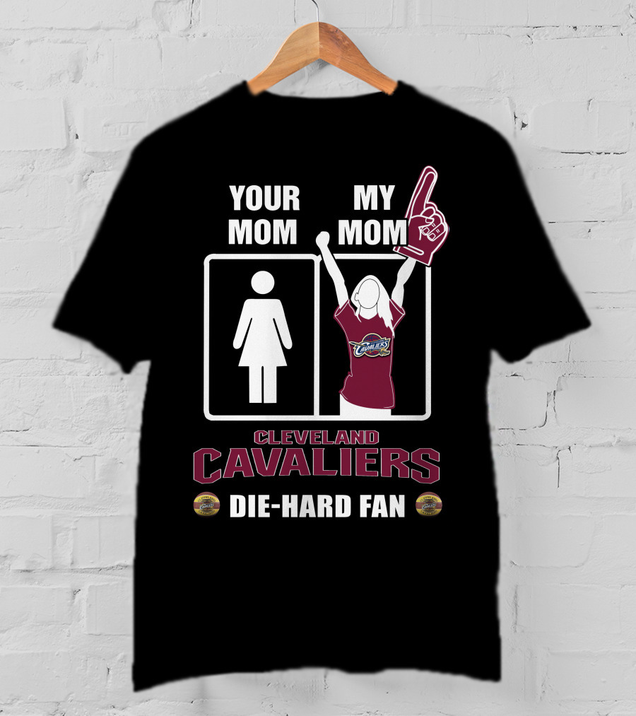 Your Mom My Mom Cleveland Cavaliers Die-Hard Fan T-Shirt