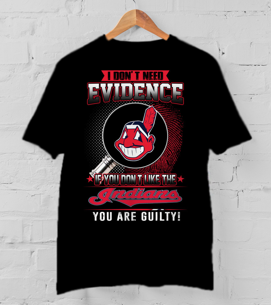 I Don't Need Evidence If You Don't Like The Indians You Are Guilty T-Shirt