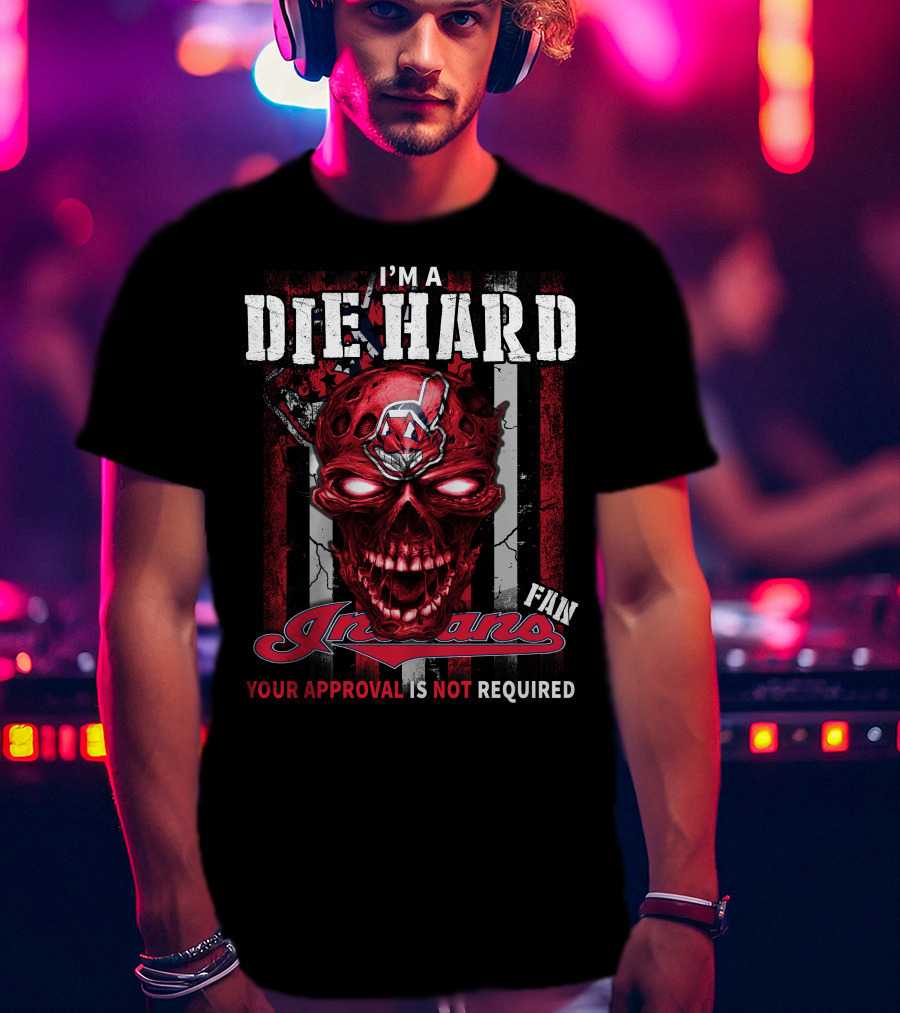 I'm A Die Hard Fan Indians Your Approval Is Not Required T-Shirt