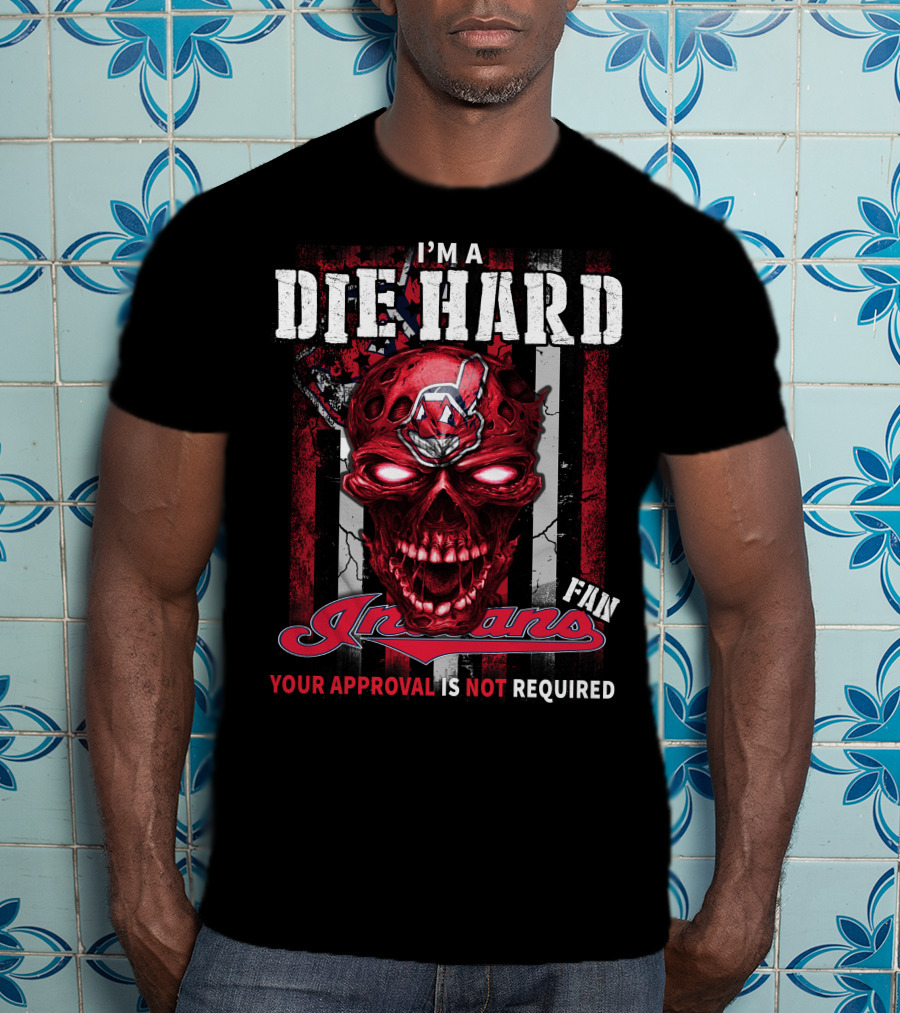 I'm A Die Hard Fan Indians Your Approval Is Not Required T-Shirt