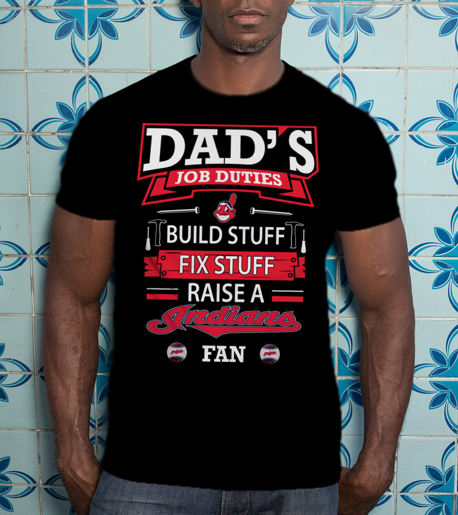Dad's Job Duties Build Stuff Fix Stuff Raise A Cleveland Indians Fan T-Shirt