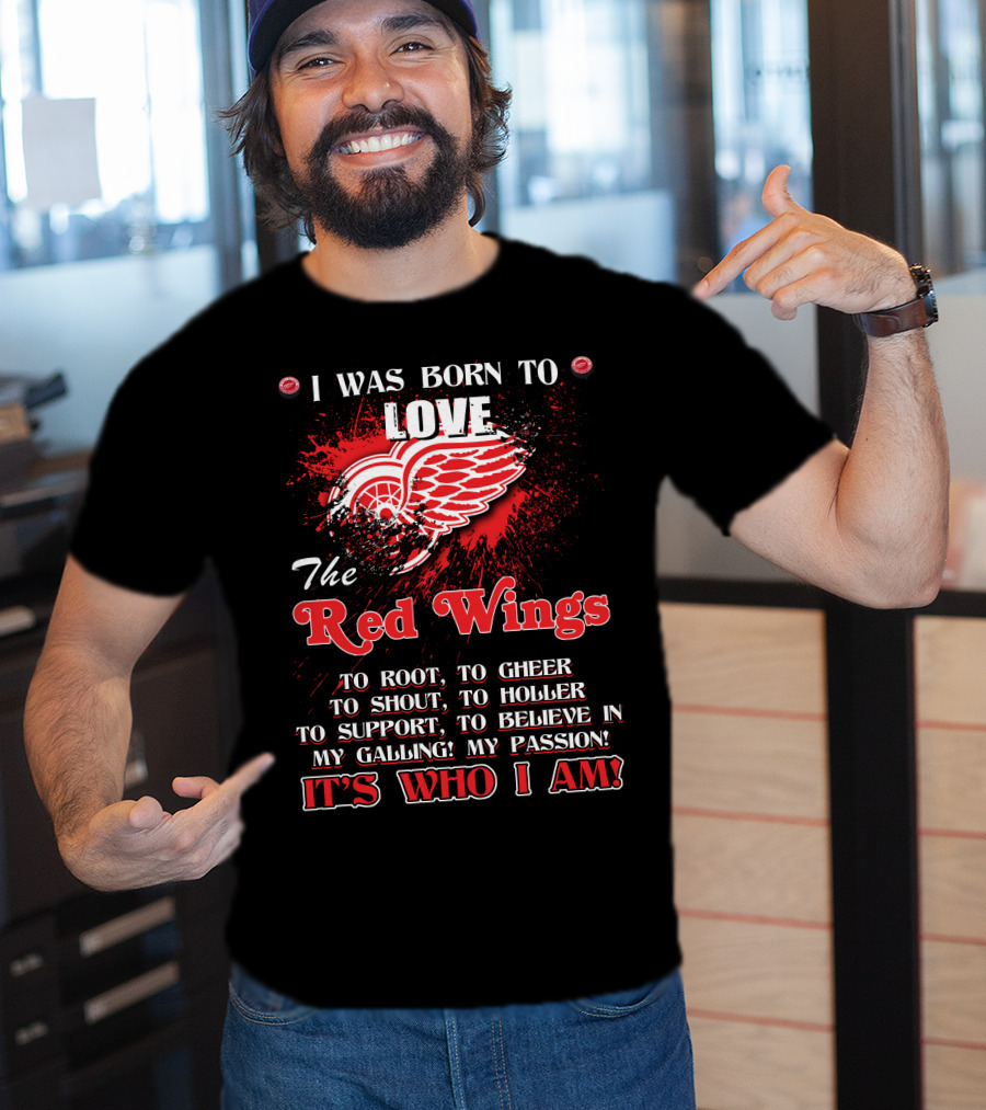 I Was Born To Love The Red Wings It's Who I Am T-Shirt