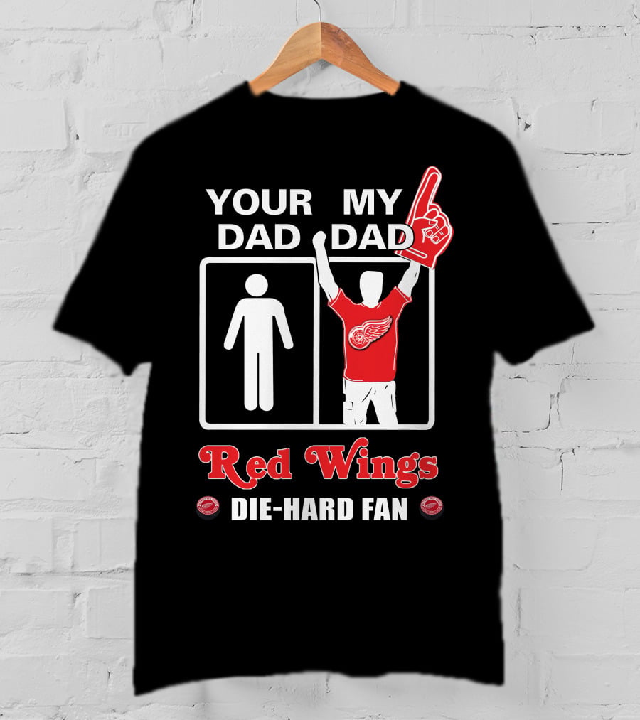 Your Dad My Dad Red Wings Die-Hard Fan T-Shirt
