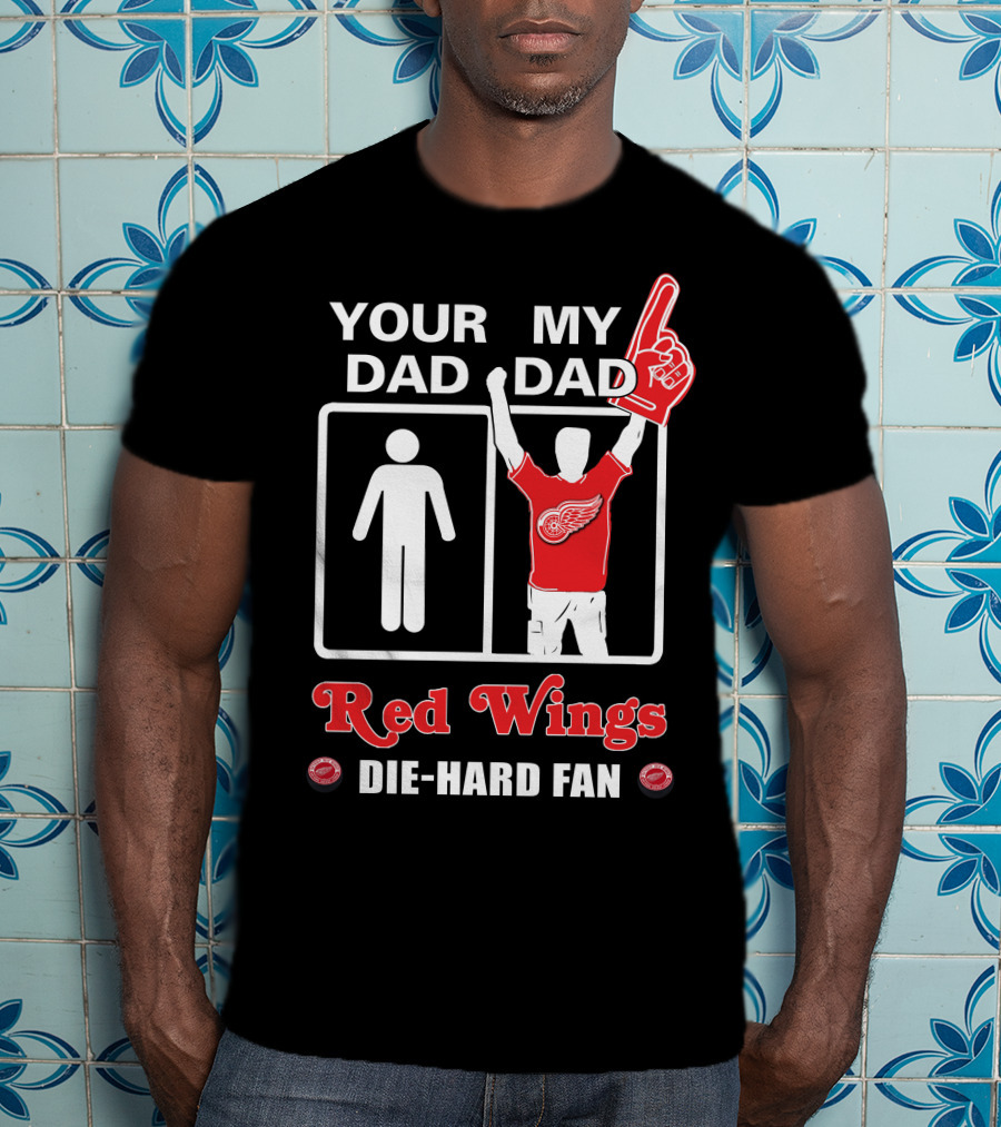 Your Dad My Dad Red Wings Die-Hard Fan T-Shirt