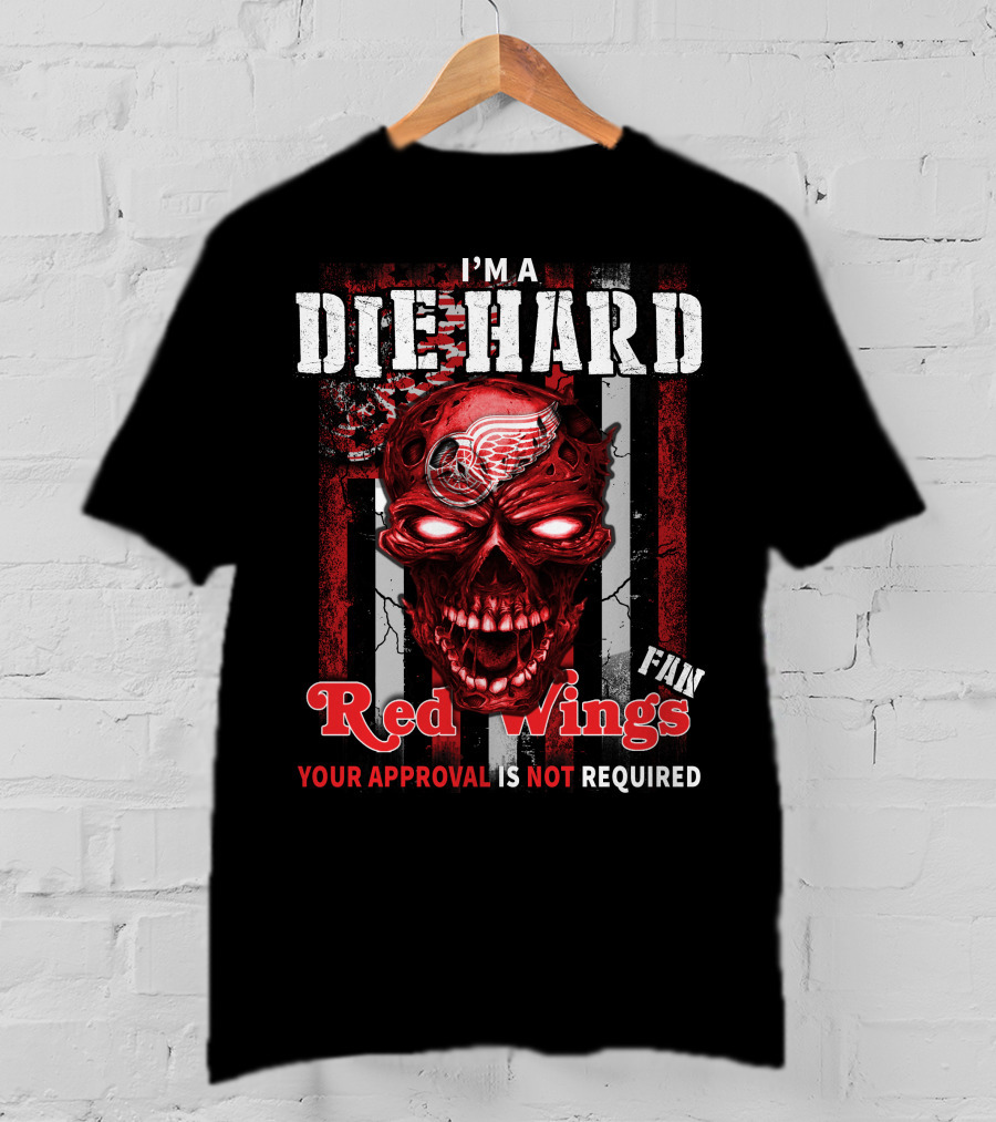 I'm A Die Hard Red Wings Fan Your Approval Is Not Required T-Shirt