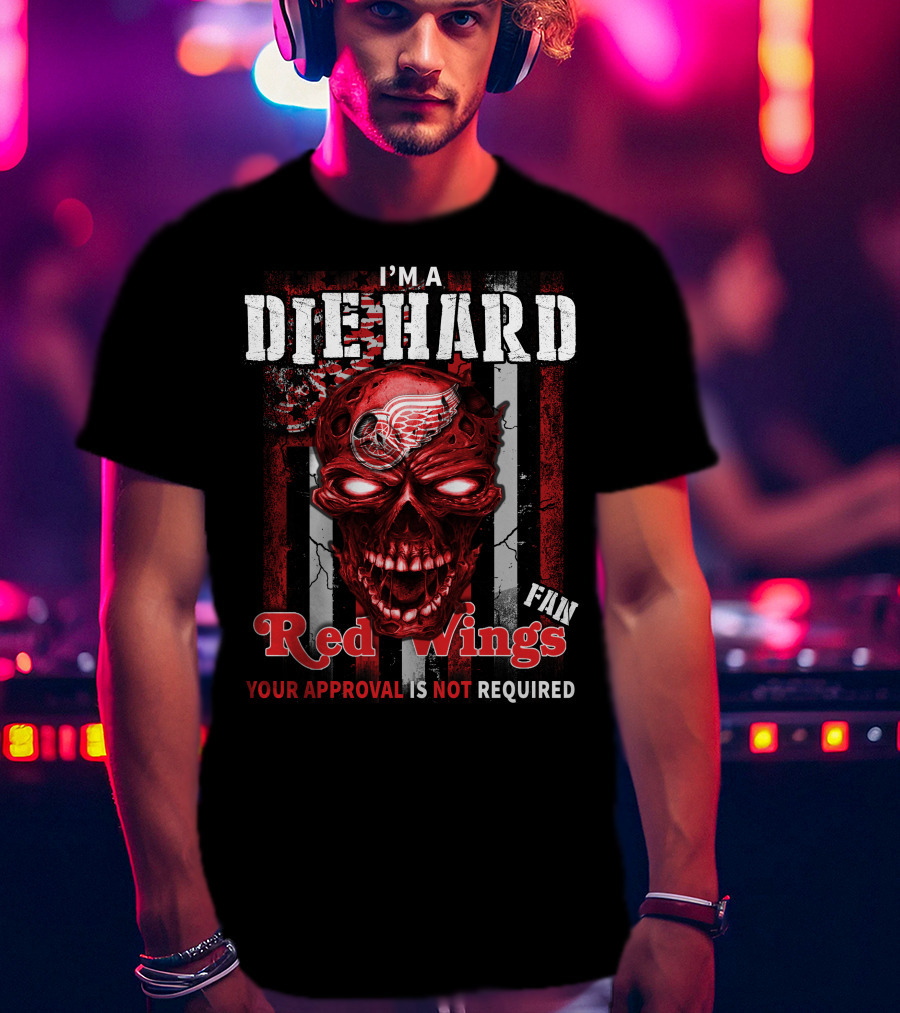 I'm A Die Hard Red Wings Fan Your Approval Is Not Required T-Shirt