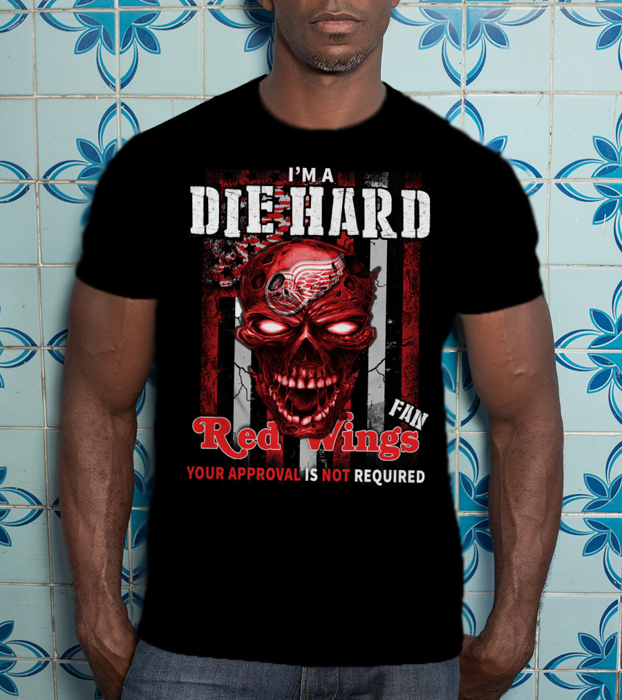 I'm A Die Hard Red Wings Fan Your Approval Is Not Required T-Shirt
