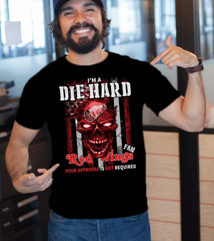 I'm A Die Hard Red Wings Fan Your Approval Is Not Required T-Shirt