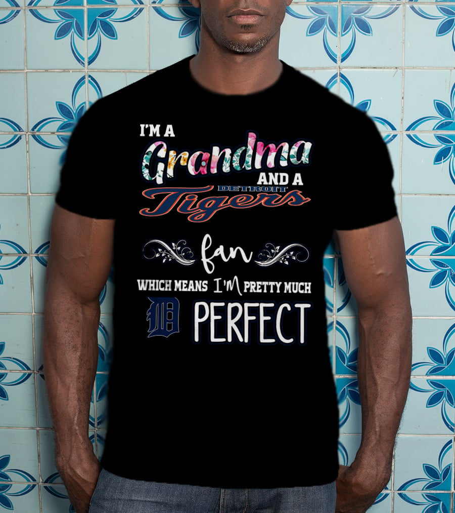 I'm A Grandma And A Detroit Tigers Fan Which Means I'm Pretty Much Perfect T-Shirt
