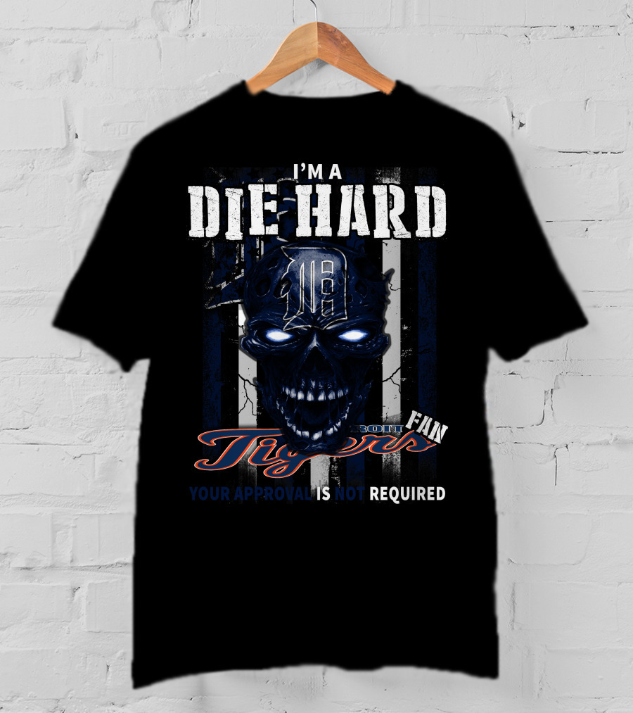 I'm A Die Hard Detroit Tigers Fan Your Approval Is Not Required T-Shirt