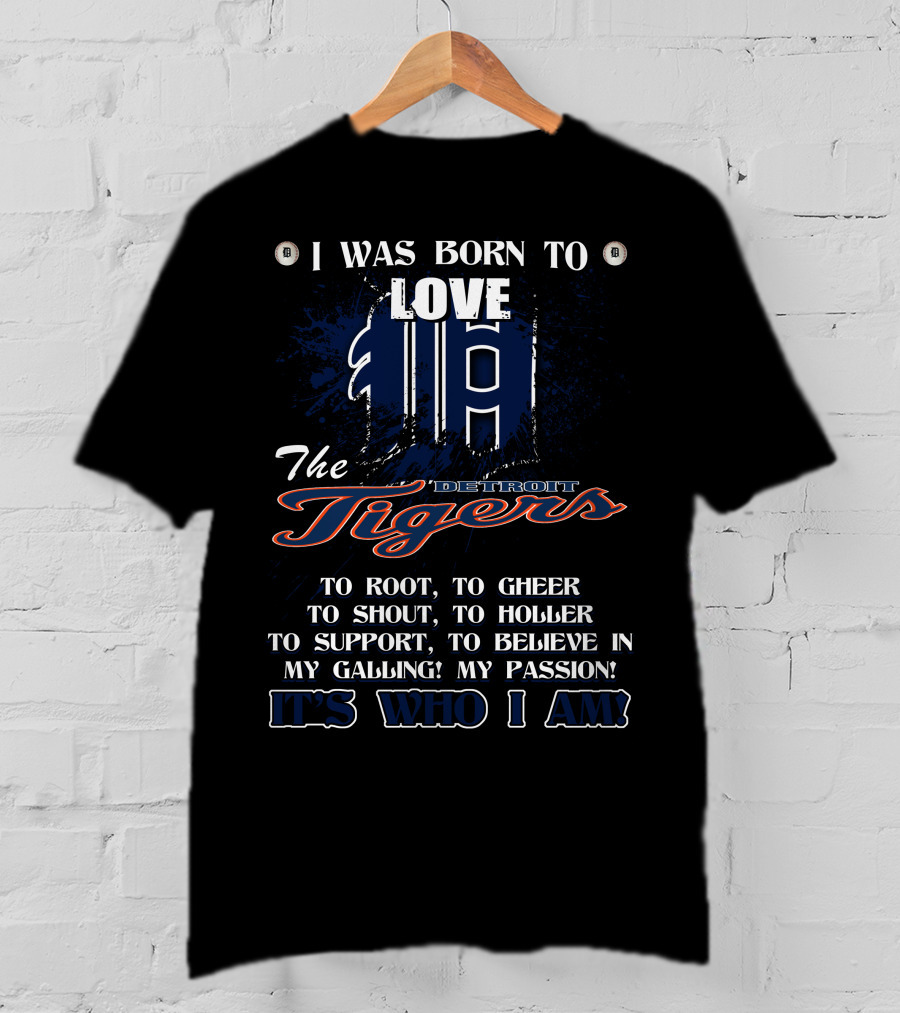 I Was Born To Love The Detroit Tigers It's Who I Am T-Shirt