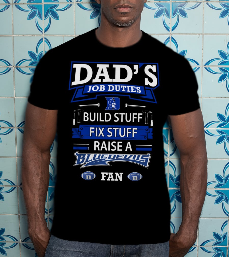 Dad's Job Duties Build Stuff Fix Stuff Raise A Blue Devils Fan T-Shirt