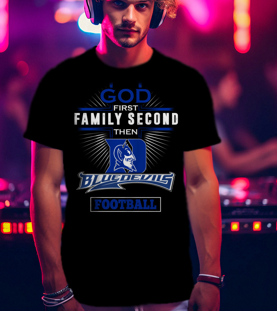 God First Family Second Then Duke Blue Devils Football T-Shirt