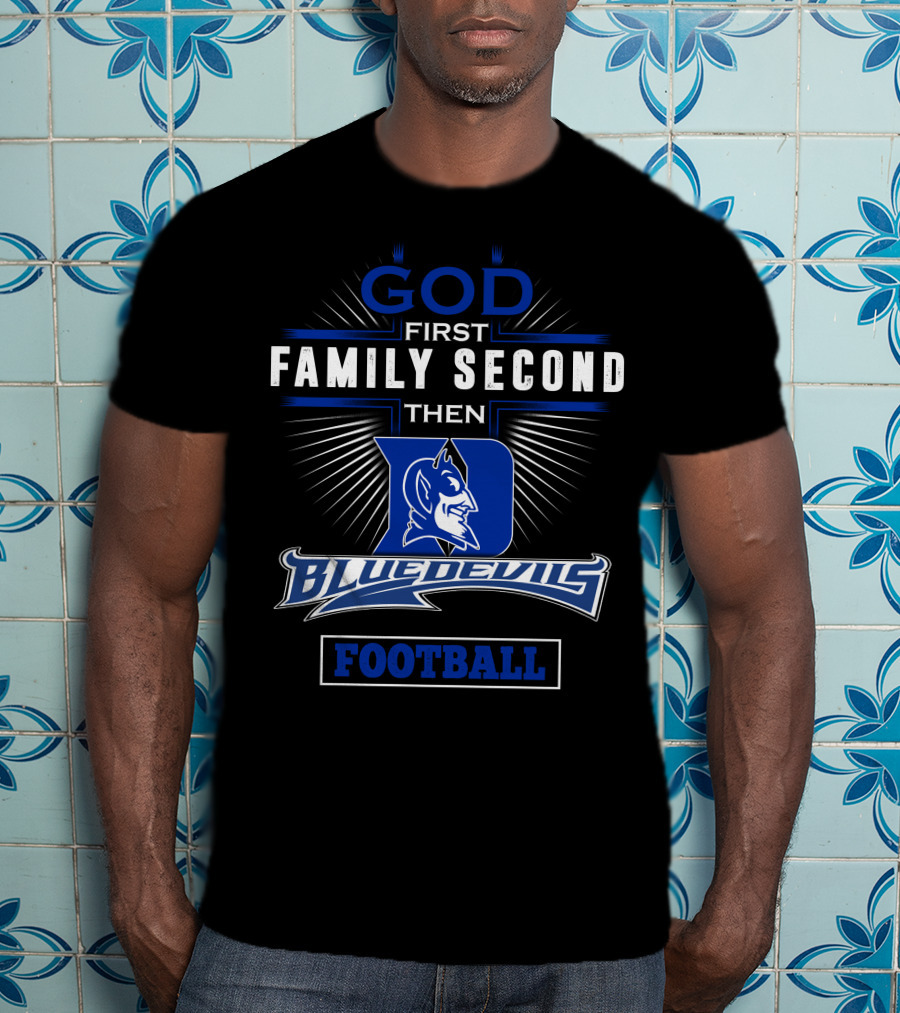 God First Family Second Then Duke Blue Devils Football T-Shirt