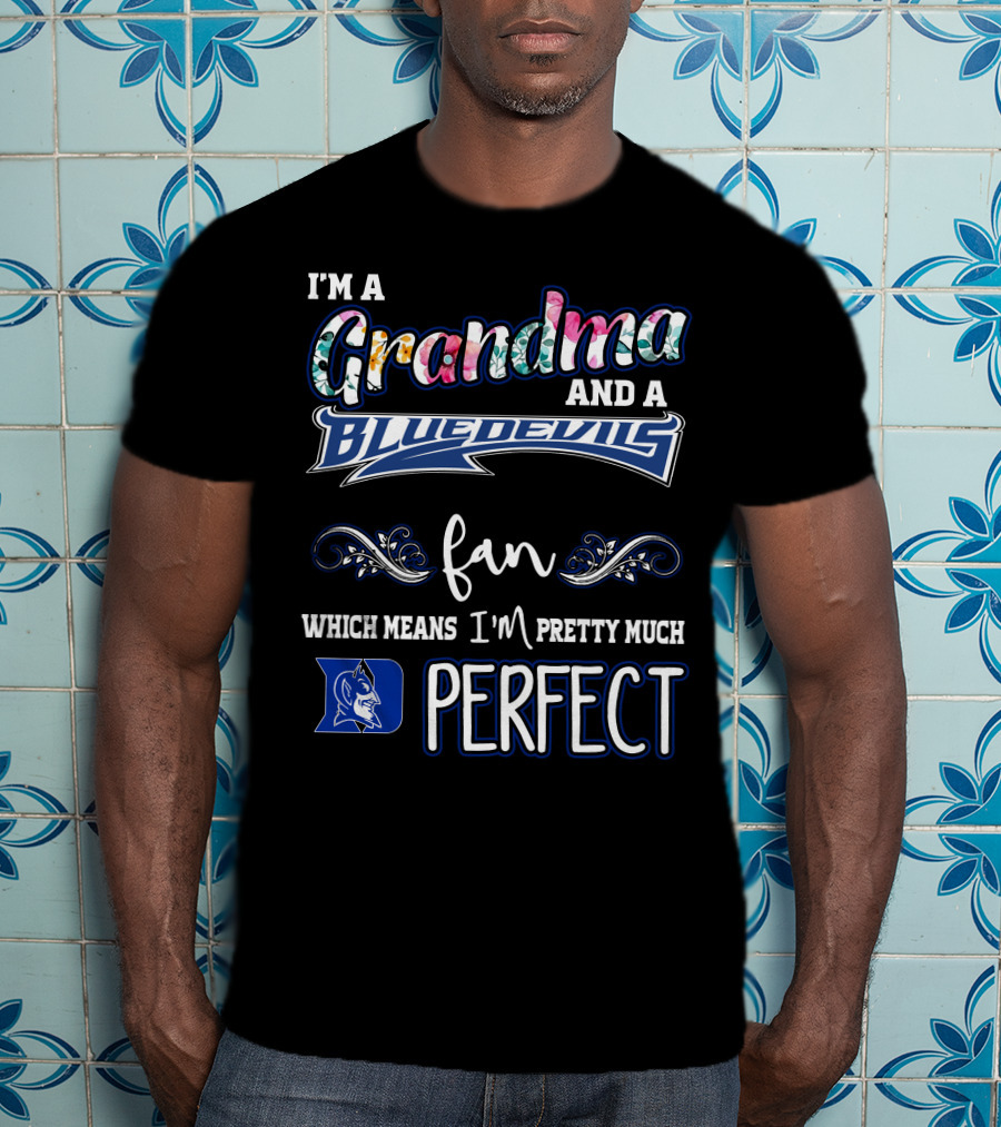 I'm A Grandma And A Blue Devils Fan Which Means I'm Pretty Much Perfect T-Shirt