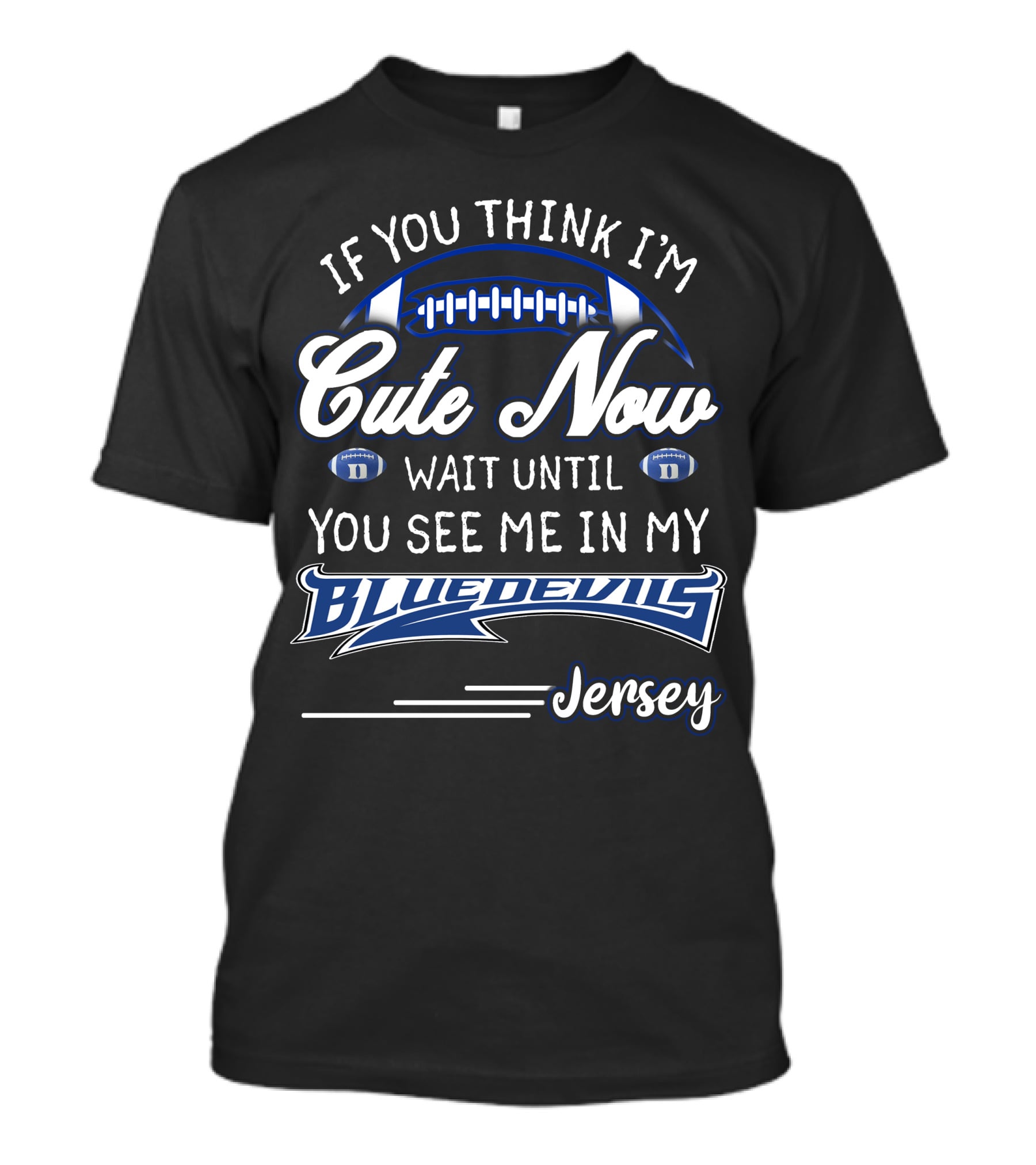 If You Think I'm Cute Now Wait Until You See Me In My Blue Devils Jersey T-Shirt