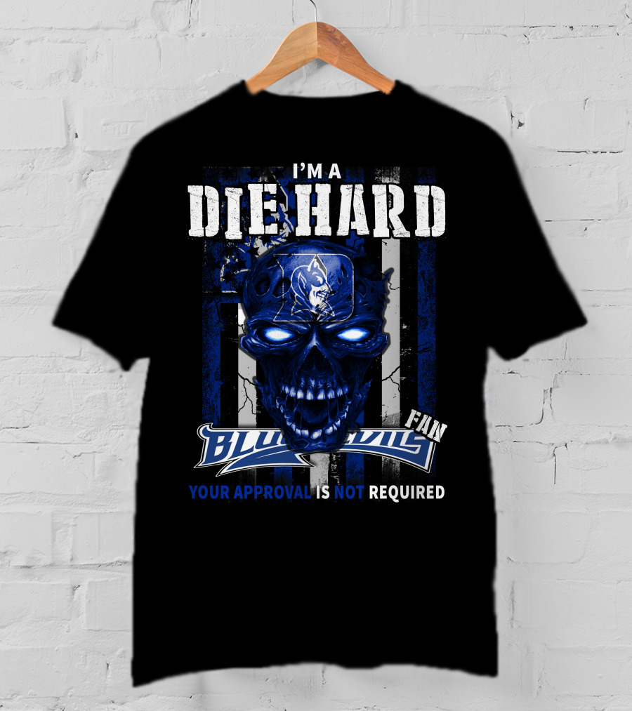 I'm A Die Hard Blue Devils Fan Your Approval Is Not Required T-Shirt