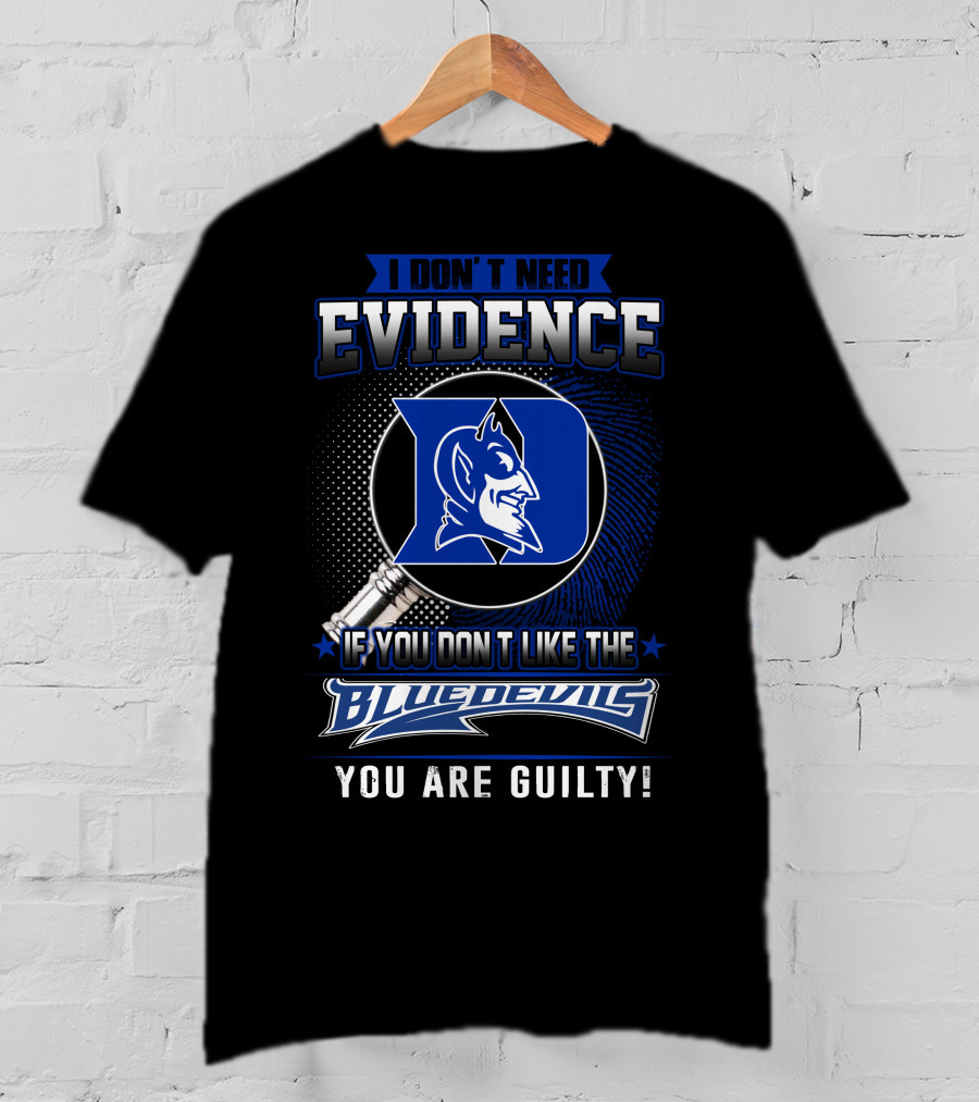 I Don't Need Evidence If You Don’t Like The Duke Blue Devils You Are Guilty T-Shirt
