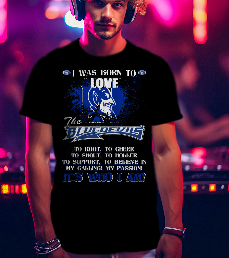 I Was Born To Love The Blue Devils It's Who I Am T-Shirt