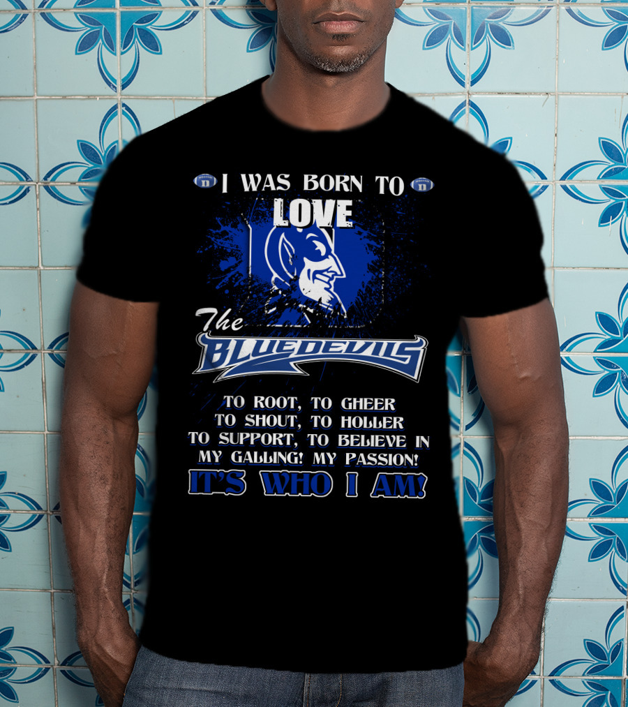 I Was Born To Love The Blue Devils It's Who I Am T-Shirt
