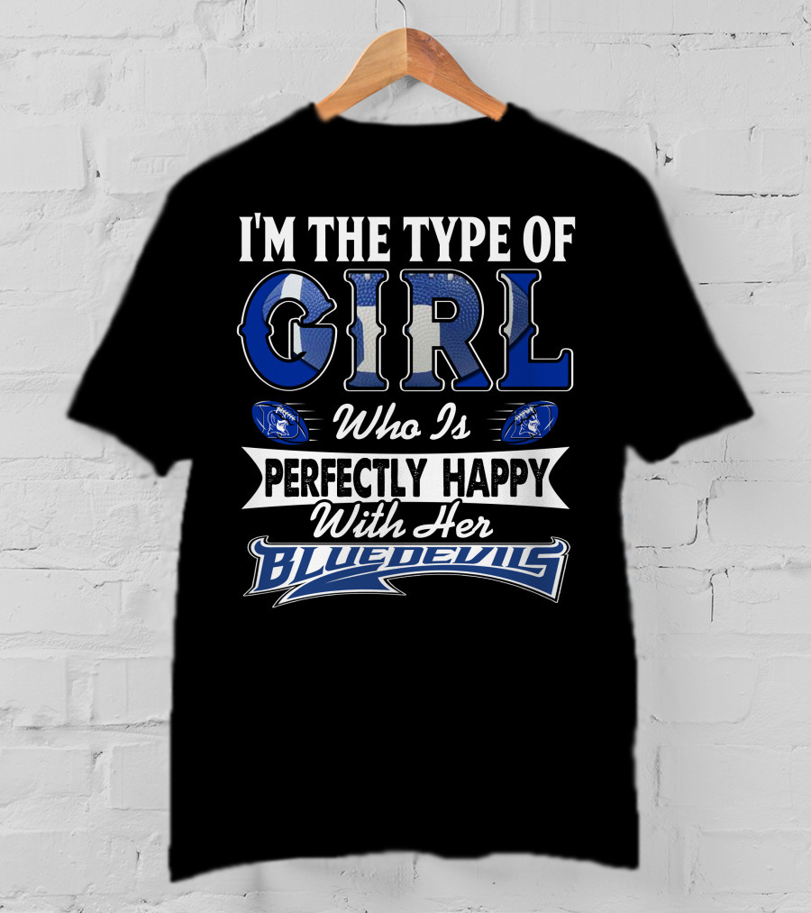 I'm The Type Of Girl Who Is Perfectly Happy With Her Blue Devils T-Shirt