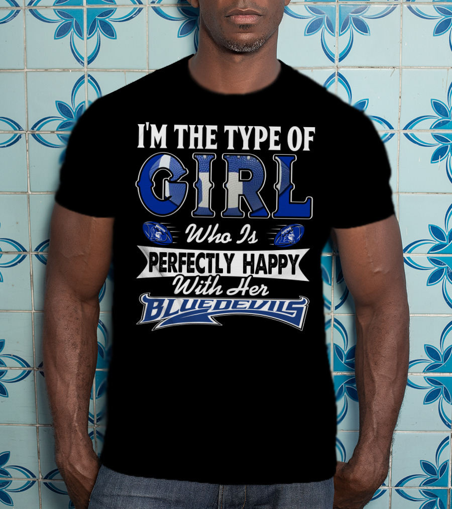 I'm The Type Of Girl Who Is Perfectly Happy With Her Blue Devils T-Shirt
