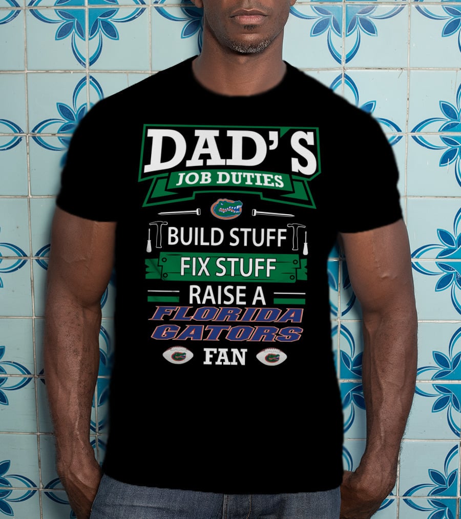 Dad's Job Duties Build Stuff Fix Stuff Raise A Florida Gators Fan T-Shirt