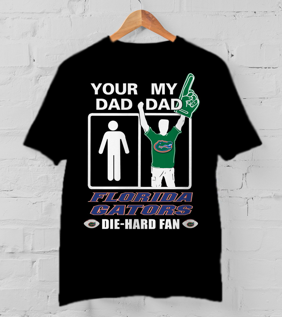 Your Dad My Dad Florida Gators Die-Hard Fan T-Shirt