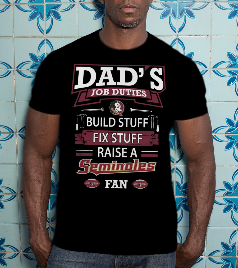 Dad's Job Duties Build Stuff Fix Stuff Raise A Seminoles Fan T-Shirt