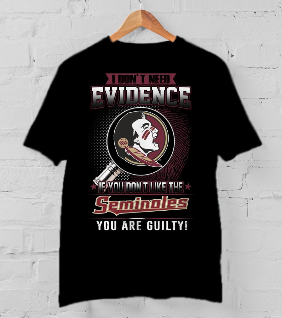 I Don't Need Evidence If You Don't Like The Seminoles You Are Guilty T-Shirt