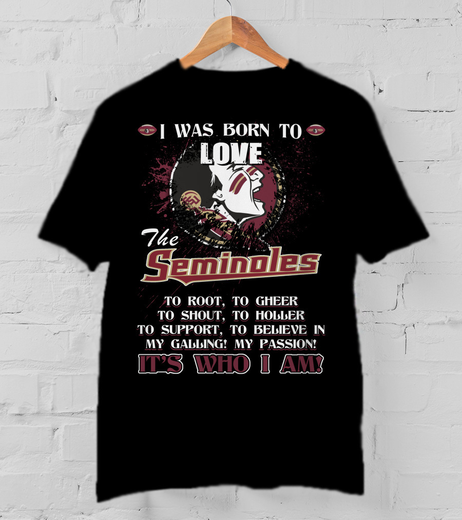 I Was Born To Love The Seminoles It's Who I Am Florida State T-Shirt