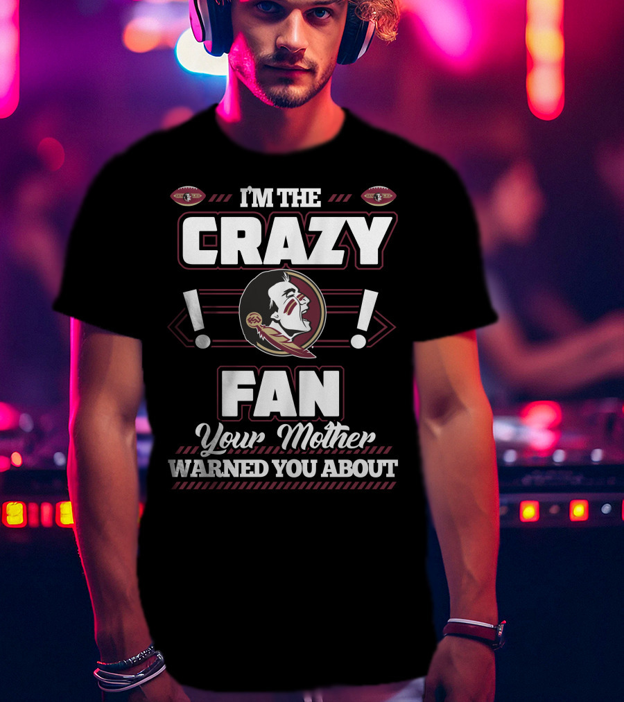 I'm The Crazy Fan Your Mother Warned You About Florida State Seminoles T-Shirt