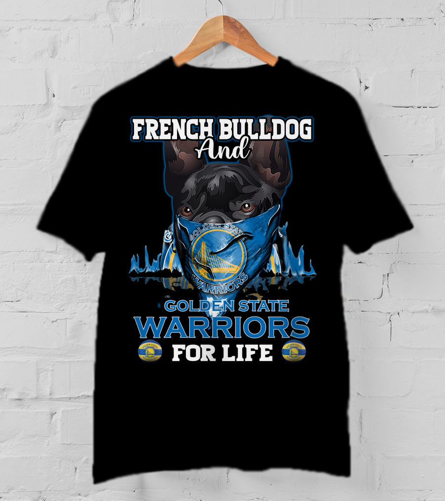 French Bulldog And Golden State Warriors For Life T-Shirt